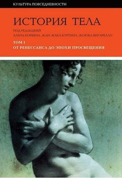 История тела: Том 1. От Ренессанса до эпохи Просвещения