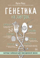 Генетика на завтрак. Научные лайфхаки для повседневной жизни