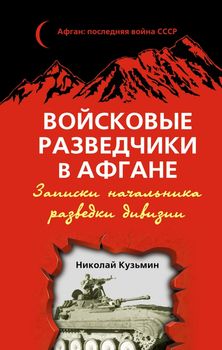 Войсковые разведчики в Афгане. Записки начальника разведки дивизии