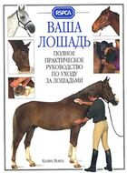 Ваша лошадь. Полное практическое руководство по уходу за лошадьми