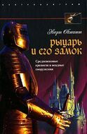 Рыцарь и его замок. Средневековые крепости и осадные сооружения