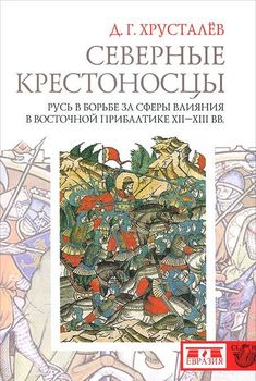Северные крестоносцы. Русь в борьбе за сферы влияния в Восточной Прибалтике XII-XIII вв.