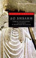 До Библии. Общая предыстория греческой и еврейской культуры