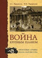 Война крупным планом. Фронтовые архивы Ивана Нарциссова