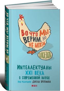 Во что мы верим, но не можем доказать. Интеллектуалы XXI века о современной науке