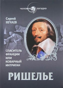 Ришелье. Спаситель Франции или коварный интриган