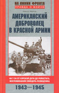 Американский доброволец в Красной Армии. На Т-34 от Курской дуги до Рейсхтага. Воспоминания офицера-разведчика. 1943-1945