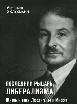 Последний рыцарь либерализма. Жизнь и идеи Людвига фон Мизеса