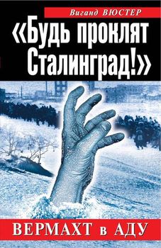 Будь проклят Сталинград!» Вермахт в аду
