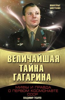 Величайшая тайна Гагарина. Мифы и правда о Первом космонавте СССР 