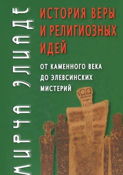 История веры и религиозных идей. От каменного века до элевсинских мистерий