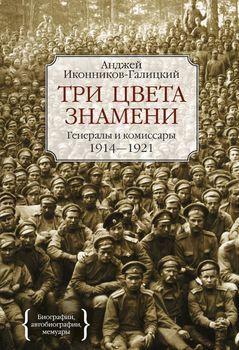 Три цвета знамени. Генералы и комиссары. 1914-1921