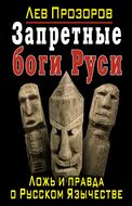 Запретные боги Руси. Ложь и правда о Русском Язычестве 