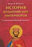 История Византийских императоров. От Константина Великого до Анастасия I
