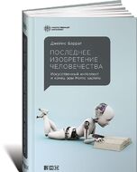 Последнее изобретение человечества. Искусственный интеллект и конец эры Homo sapiens