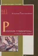 Римские гладиаторы. Жизнь на грани смерти