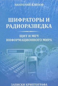 Шифраторы и радиоразведка. Щит и меч информационного мира. Записки криптографа