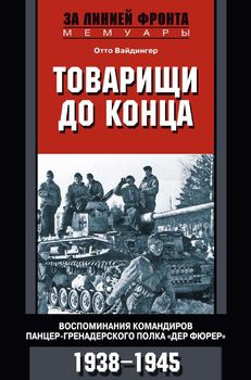 Товарищи до конца. Воспоминания командиров панцер-гренадерского полка "Дер Фюрер" 1938-1945