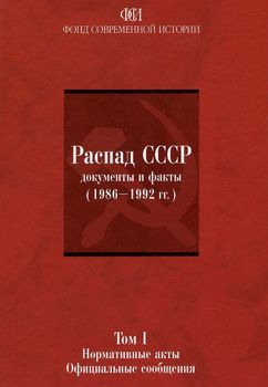 Распад СССР. Документы и факты (1986-1992 гг.). В 2 томах. Том 1. Нормативные акты. Официальные сообщения