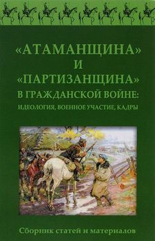 "Атаманщина" и "Партизанщина" в Гражданской войне. Идеология, военное участие, кадры. Сборник статей и материалов