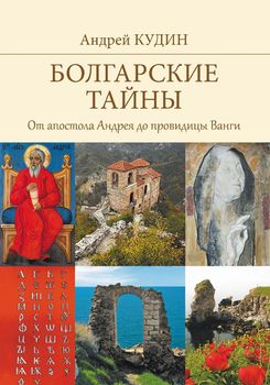 Болгарские тайны. От апостола Андрея до провидицы Ванги