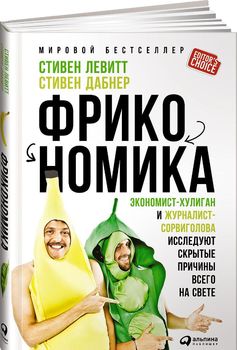 Фрикономика. Экономист-хулиган и журналист-сорвиголова исследуют скрытые причины всего на свете