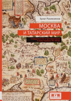 Москва и татарский мир. Сотрудничество и противостояние в эпоху перемен. XV-XVI вв.