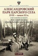 Александровский парк Царского Села. XVIII — начало XX в. Повседневная жизнь Российского императорского двора