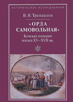 "Орда самовольная". Кочевая империя ногаев XV-XVII веков