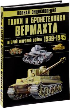 Танки и бронетехника Вермахта Второй мировой войны 1939-1945. Полная энциклопедия