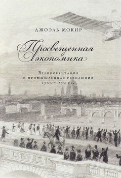 Просвещенная экономика. Великобритания и Промышленная революция 1700-1850 года