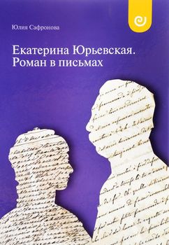 Екатерина Юрьевская. Роман в письмах