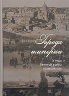 Города империи в годы Великой войны и революции. Сборник статей