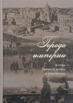 Города империи в годы Великой войны и революции. Сборник статей