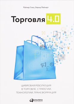 Торговля 4.0. Цифровая революция в торговле. Стратегии, технологии, трансформация