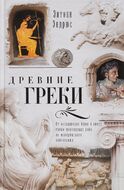 Древние греки. От возвышения Афин в эпоху греко-персидских войн до македонского завоевания