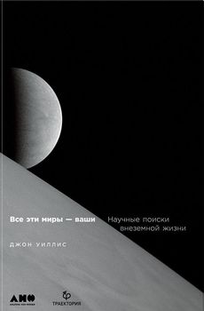 Все эти миры - ваши. Научные поиски внеземной жизни