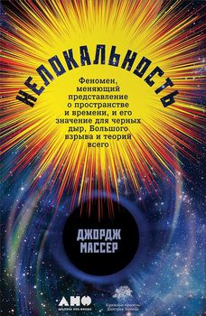 Нелокальность. Феномен, меняющий представление о пространстве и времени, и его значение для черных дыр, Большого взрыва и теорий всего