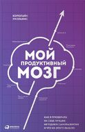 Мой продуктивный мозг. Как я проверила на себе лучшие методики саморазвития и что из этого вышло