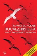 Последняя Вера. Книга верующего атеиста