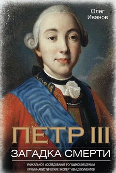 Петр III. Загадка смерти. Уникальное исследование ропшинской драмы, криминалистические экспертизы документов