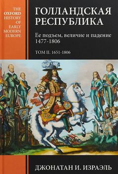 Голландская республика. Ее подъем, величие и падение. 1477-1806. Том 2. 1651-1806
