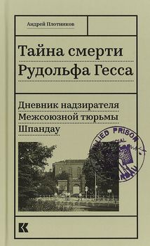 Тайна смерти Рудольфа Гесса: Дневник надзирателя Межсоюзной тюрьмы Шпандау