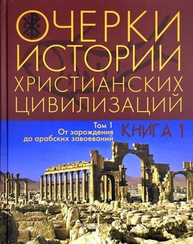 Очерки истории христианских цивилизаций. Том 1. В 2 книгах. От зарождения до арабских завоеваний