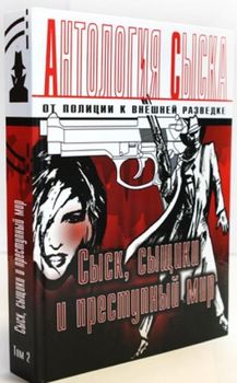Антология сыска: от полиции к внешней разведке. Том 2. Сыск, сыщики и преступный мир 
