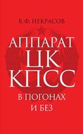 Аппарат ЦК КПСС в погонах и без. Некоторые вопросы обороны, госбезопасности, правоохранительной деятельности в ЦК КПСС (40-е — начало 90-х годов ХХ века)