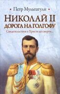 Николай II. Дорога на Голгофу. Свидетельствуя о Христе до смерти... 