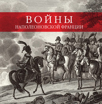 Войны наполеоновской Франции. Коллекция гравюр с картин мастера исторической живописи художника Карла Верне