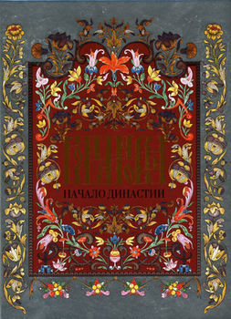Романовы: Начало династии. К 400-летию избрания на царство Михаила Федоровича Романова.