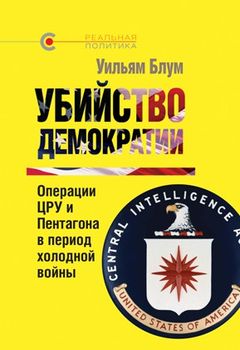 Убийство демократии: операции ЦРУ и Пентагона в период холодной войны